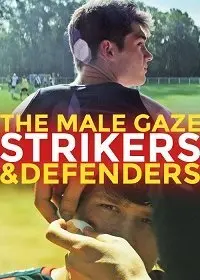 Мужской взгляд: Нападающие и защитники / The Male Gaze: Strikers & Defenders (2020) фильм скачать через торрент в хорошем качестве