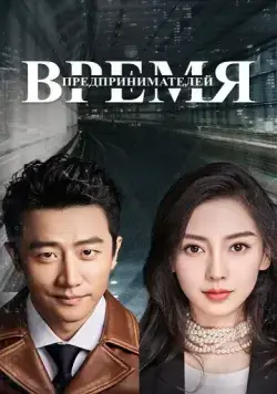 Время предпринимателей / Chuang ye shi dai (2018) сериал скачать через торрент в хорошем качестве