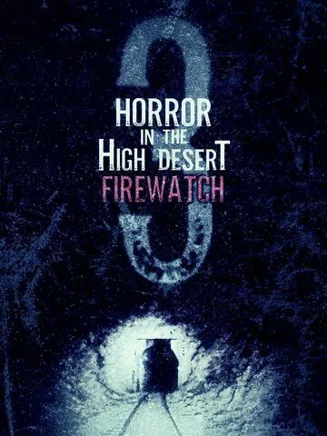 Ужас в Хай-Дезерт 3: Пожарный дозор / Horror in the High Desert 3: Firewatch (2024) фильм скачать через торрент в хорошем качестве