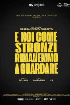 А мы, как придурки, стояли и смотрели / E noi come stronzi rimanemmo a guardare (2021) фильм скачать через торрент в хорошем качестве